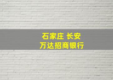 石家庄 长安 万达招商银行